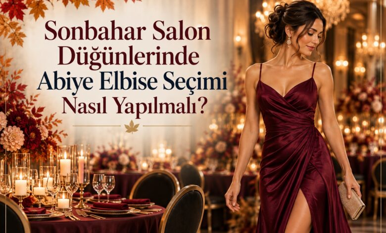 sonbaharsalondugunlerindeabiyeelbiseseciminasilyapilmali